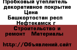 Пробковый утеплитель   декоративное покрытие › Цена ­ 800 - Башкортостан респ., Нефтекамск г. Строительство и ремонт » Материалы   